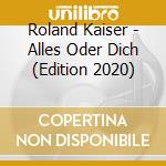 Roland Kaiser - Alles Oder Dich (Edition 2020) cd