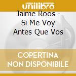 Jaime Roos - Si Me Voy Antes Que Vos cd