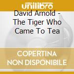 David Arnold - The Tiger Who Came To Tea cd