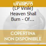 (LP Vinile) Heaven Shall Burn - Of Truth & Sacrifice (2 Lp) vinile