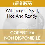 Witchery - Dead, Hot And Ready cd musicale