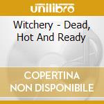 Witchery - Dead, Hot And Ready cd