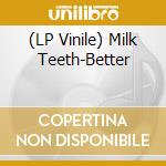 (LP Vinile) Milk Teeth-Better vinile