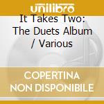 It Takes Two: The Duets Album / Various cd musicale
