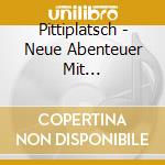 Pittiplatsch - Neue Abenteuer Mit Pittiplatsch cd
