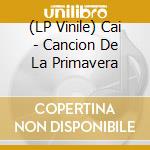 (LP Vinile) Cai - Cancion De La Primavera vinile