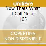 Now Thats What I Call Music 105 cd