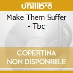 Make Them Suffer - Tbc cd