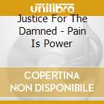 Justice For The Damned - Pain Is Power cd