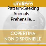 Pattern-Seeking Animals - Prehensile Tales cd