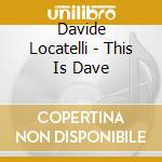 Davide Locatelli - This Is Dave cd musicale