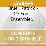 Bruel, Patrick - Ce Soir... Ensemble:.. cd