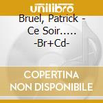 Bruel, Patrick - Ce Soir..... -Br+Cd- cd