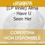 (LP Vinile) Alma - Have U Seen Her lp vinile