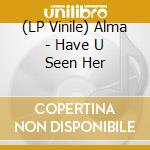 (LP Vinile) Alma - Have U Seen Her vinile