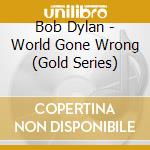 Bob Dylan - World Gone Wrong (Gold Series) cd