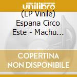 (LP Vinile) Espana Circo Este - Machu Picchu vinile