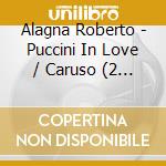 Alagna Roberto - Puccini In Love / Caruso (2 Cd) cd