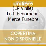 (LP Vinile) Tutti Fenomeni - Merce Funebre vinile