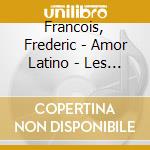 Francois, Frederic - Amor Latino - Les Femmes Sont cd musicale