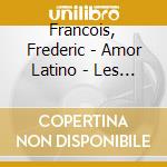 Francois, Frederic - Amor Latino - Les Femmes Sont cd