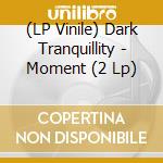 (LP Vinile) Dark Tranquillity - Moment (2 Lp) vinile