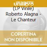 (LP Vinile) Roberto Alagna - Le Chanteur lp vinile