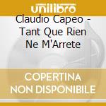 Claudio Capeo - Tant Que Rien Ne M'Arrete cd musicale