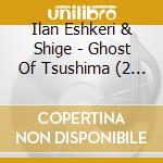 Ilan Eshkeri & Shige - Ghost Of Tsushima (2 Cd) cd