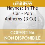 Haynes: In The Car - Pop Anthems (3 Cd) / Various cd