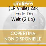 (LP Vinile) Zsk - Ende Der Welt (2 Lp) vinile