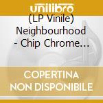(LP Vinile) Neighbourhood - Chip Chrome & The Mono-Tones (2 Lp) vinile