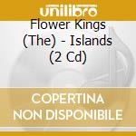Flower Kings (The) - Islands (2 Cd) cd musicale