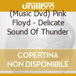 (Music Dvd) Pink Floyd - Delicate Sound Of Thunder cd musicale