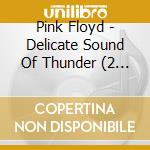 Pink Floyd - Delicate Sound Of Thunder (2 Cd+Dvd+Blu-Ray) cd musicale