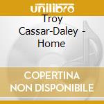 Troy Cassar-Daley - Home cd