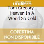 Tom Gregory - Heaven In A World So Cold cd musicale