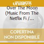 Over The Moon (Music From The Netflix Fi / Various cd