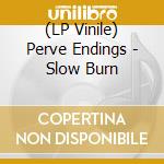 (LP Vinile) Perve Endings - Slow Burn vinile