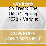 So Fresh: The Hits Of Spring 2020 / Various cd