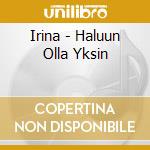 Irina - Haluun Olla Yksin cd