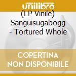 (LP Vinile) Sanguisugabogg - Tortured Whole lp vinile