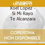 Xoel Lopez - Si Mi Rayo Te Alcanzara cd