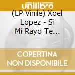 (LP Vinile) Xoel Lopez - Si Mi Rayo Te Alcanzara vinile