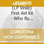 (LP Vinile) First Aid Kit - Who By Fire vinile