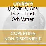 (LP Vinile) Ana Diaz - Trost Och Vatten vinile