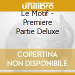 Le Motif - Premiere Partie Deluxe cd