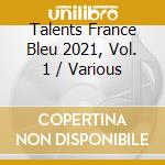 Talents France Bleu 2021, Vol. 1 / Various cd musicale