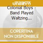 Colonial Boys - Band Played Waltzing Matilda cd