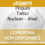Pinguini Tattici Nucleari - Ahia! cd musicale